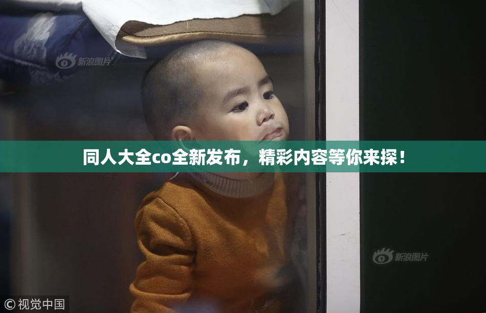 同人大全co全新发布，精彩内容等你来探！
