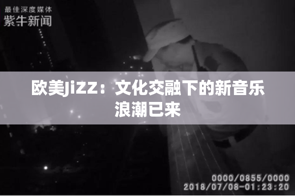欧美JiZZ：文化交融下的新音乐浪潮已来