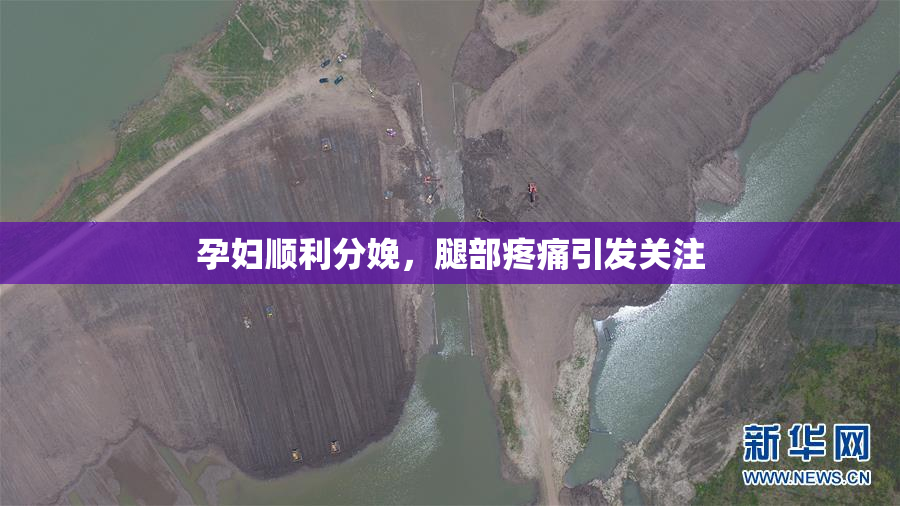 孕妇顺利分娩，腿部疼痛引发关注