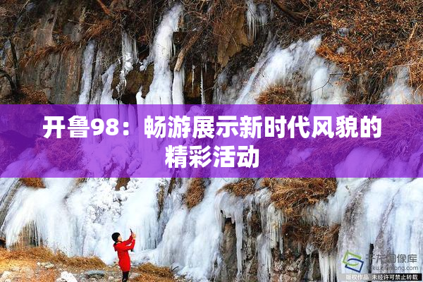 开鲁98：畅游展示新时代风貌的精彩活动
