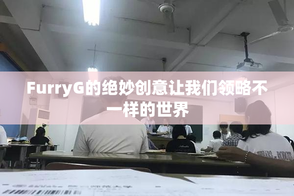 FurryG的绝妙创意让我们领略不一样的世界