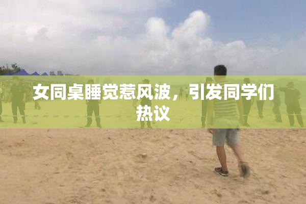 女同桌睡觉惹风波，引发同学们热议