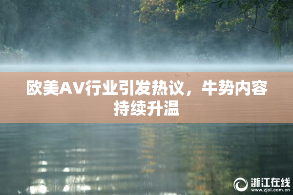 欧美AV行业引发热议，牛势内容持续升温