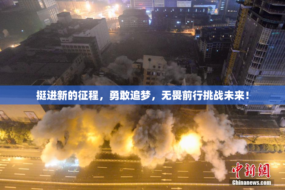 挺进新的征程，勇敢追梦，无畏前行挑战未来！