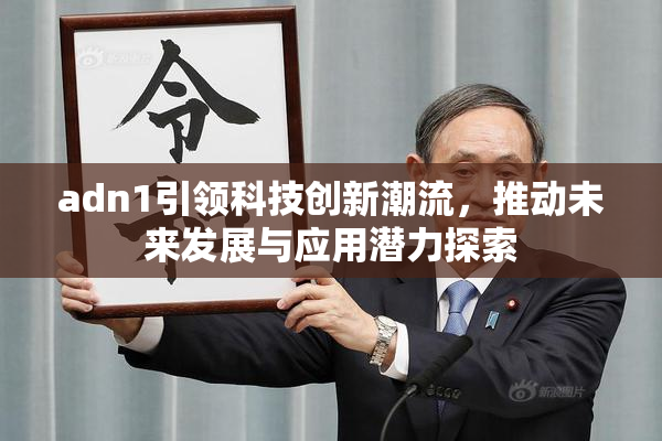adn1引领科技创新潮流，推动未来发展与应用潜力探索