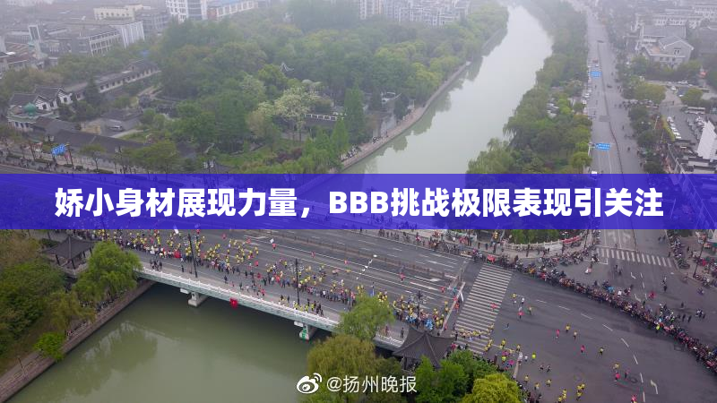 娇小身材展现力量，BBB挑战极限表现引关注