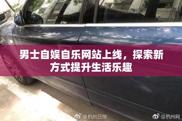 男士自娱自乐网站上线，探索新方式提升生活乐趣