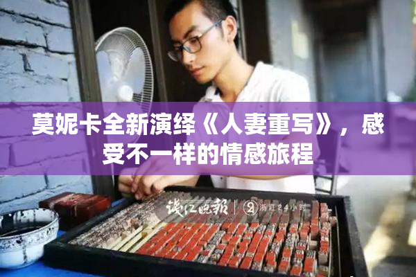 莫妮卡全新演绎《人妻重写》，感受不一样的情感旅程