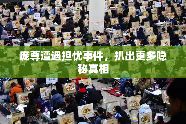 庞尊遭遇担忧事件，扒出更多隐秘真相