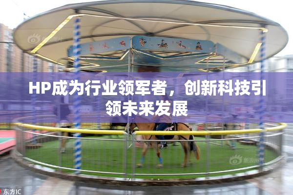 HP成为行业领军者，创新科技引领未来发展
