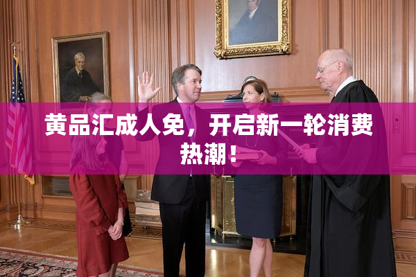黄品汇成人免，开启新一轮消费热潮！