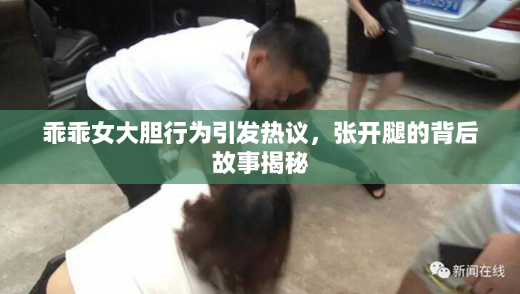 乖乖女大胆行为引发热议，张开腿的背后故事揭秘