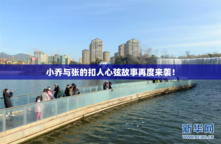 小乔与张的扣人心弦故事再度来袭！