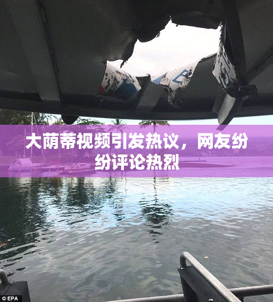 大荫蒂视频引发热议，网友纷纷评论热烈