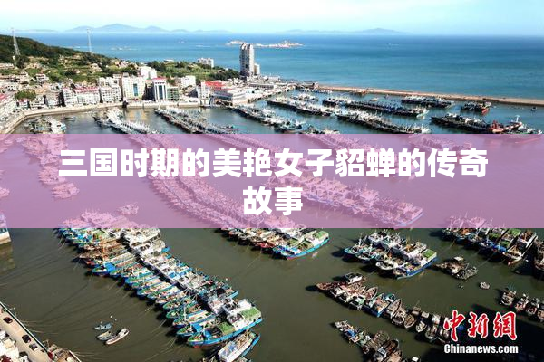 三国时期的美艳女子貂蝉的传奇故事