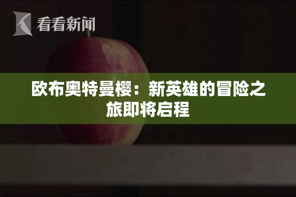 欧布奥特曼樱：新英雄的冒险之旅即将启程