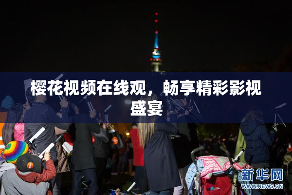 樱花视频在线观，畅享精彩影视盛宴