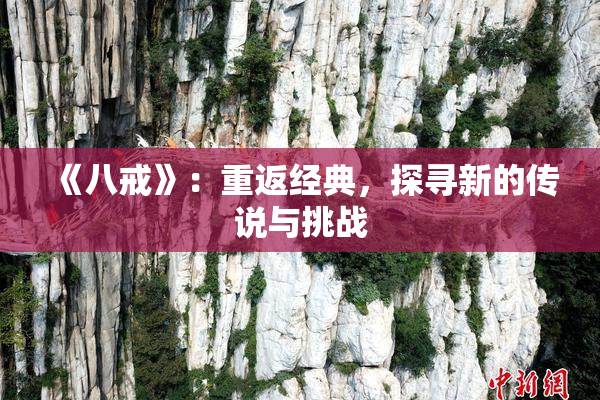 《八戒》：重返经典，探寻新的传说与挑战