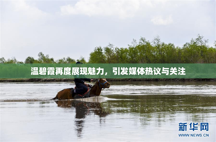温碧霞再度展现魅力，引发媒体热议与关注