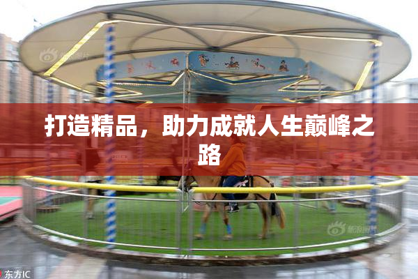 打造精品，助力成就人生巅峰之路