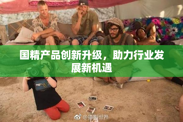国精产品创新升级，助力行业发展新机遇