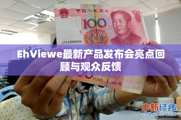 EhViewe最新产品发布会亮点回顾与观众反馈