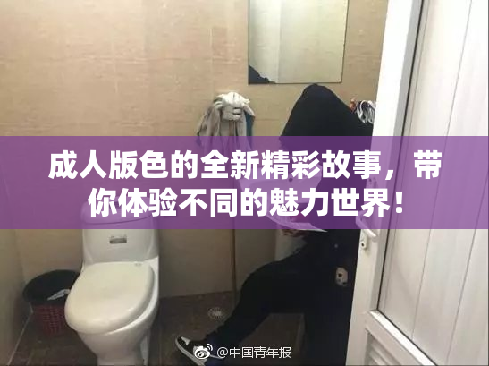 成人版色的全新精彩故事，带你体验不同的魅力世界！