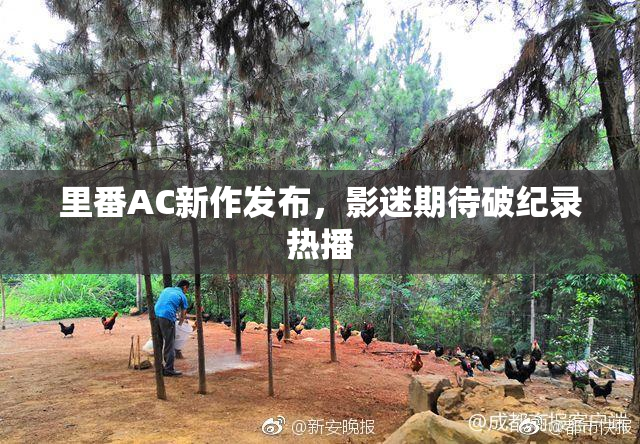 里番AC新作发布，影迷期待破纪录热播