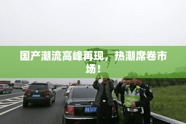 国产潮流高峰再现，热潮席卷市场！