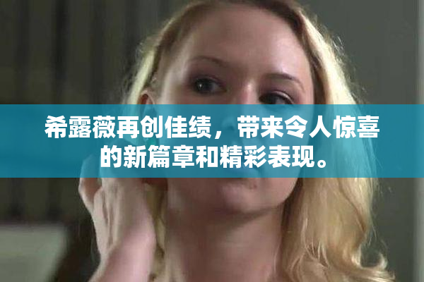希露薇再创佳绩，带来令人惊喜的新篇章和精彩表现。