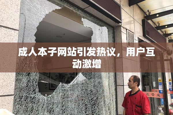 成人本子网站引发热议，用户互动激增