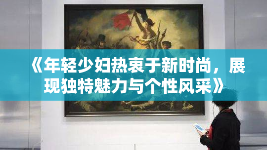 《年轻少妇热衷于新时尚，展现独特魅力与个性风采》