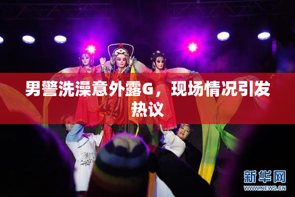 男警洗澡意外露G，现场情况引发热议