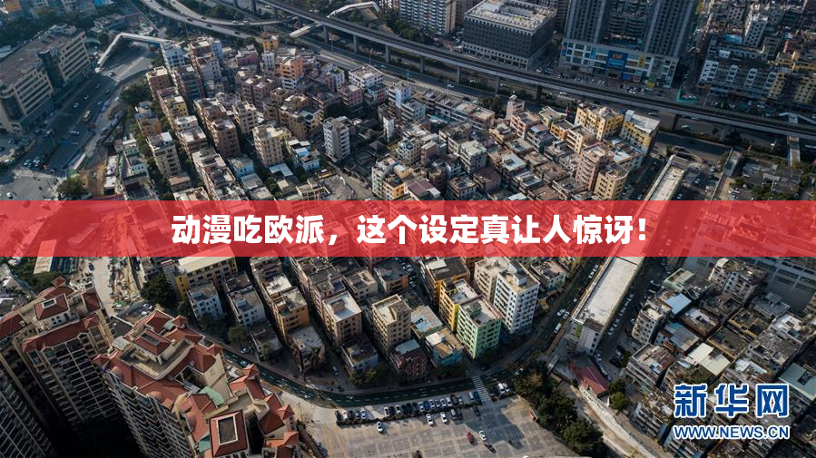 动漫吃欧派，这个设定真让人惊讶！