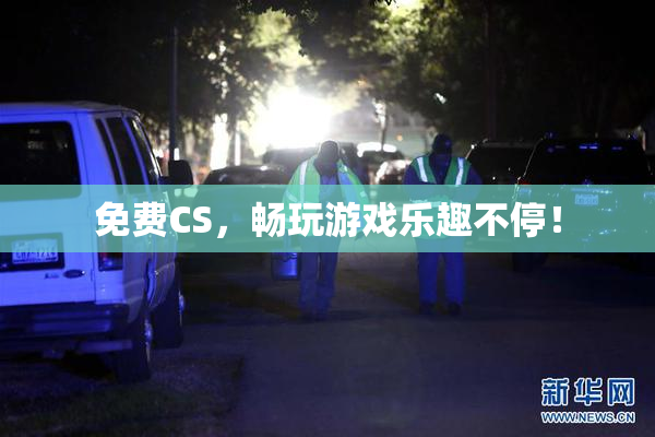 免费CS，畅玩游戏乐趣不停！