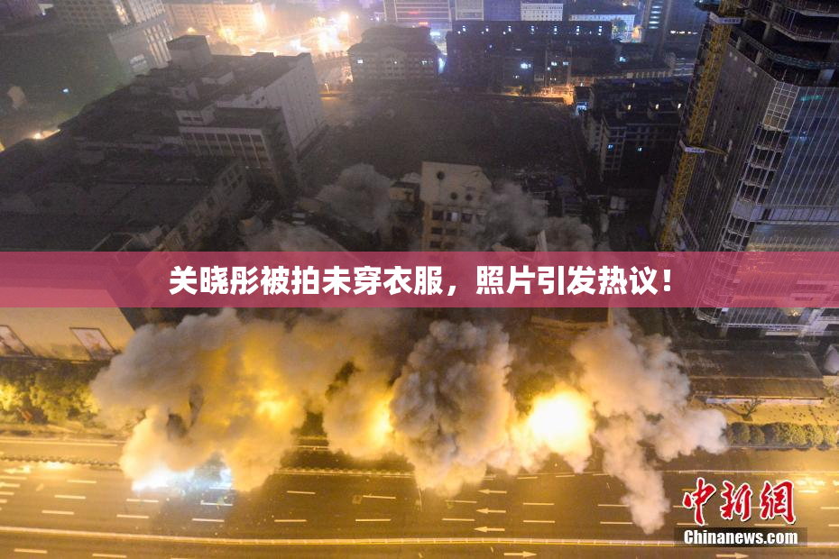 关晓彤被拍未穿衣服，照片引发热议！