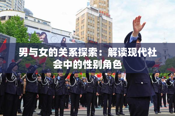 男与女的关系探索：解读现代社会中的性别角色