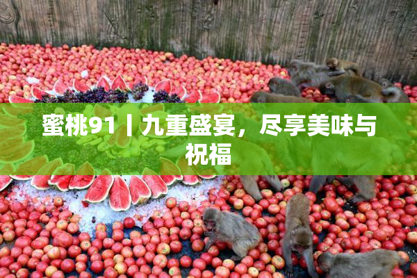 蜜桃91丨九重盛宴，尽享美味与祝福