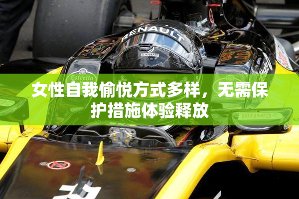 女性自我愉悦方式多样，无需保护措施体验释放