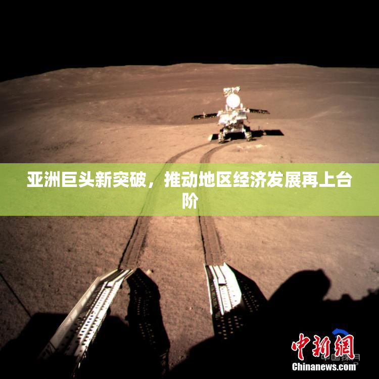 亚洲巨头新突破，推动地区经济发展再上台阶