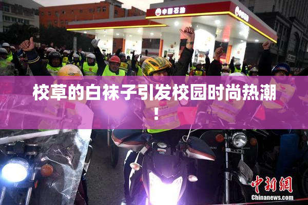 校草的白袜子引发校园时尚热潮！