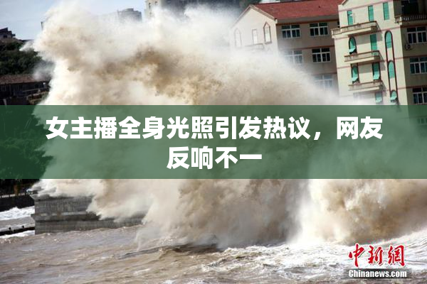 女主播全身光照引发热议，网友反响不一