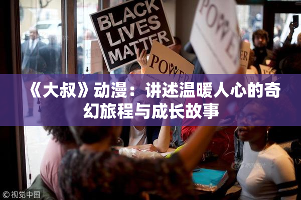 《大叔》动漫：讲述温暖人心的奇幻旅程与成长故事