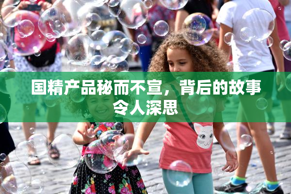 国精产品秘而不宣，背后的故事令人深思