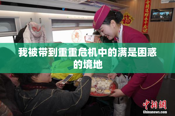 我被带到重重危机中的满是困惑的境地