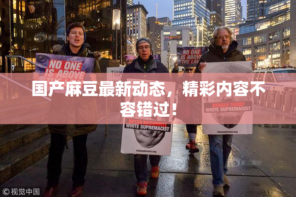 国产麻豆最新动态，精彩内容不容错过！