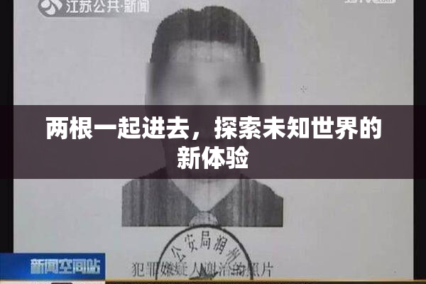 两根一起进去，探索未知世界的新体验