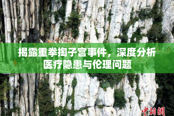 揭露重拳掏子宫事件，深度分析医疗隐患与伦理问题