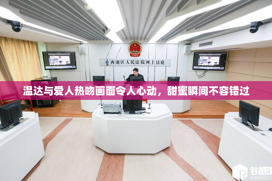 温达与爱人热吻画面令人心动，甜蜜瞬间不容错过