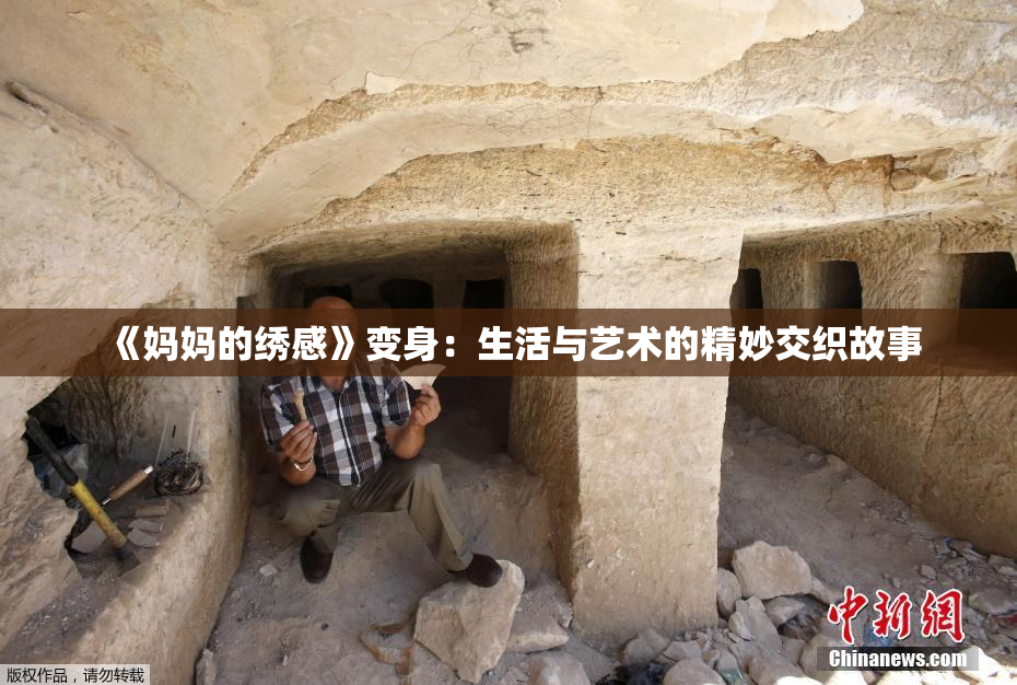 《妈妈的绣感》变身：生活与艺术的精妙交织故事